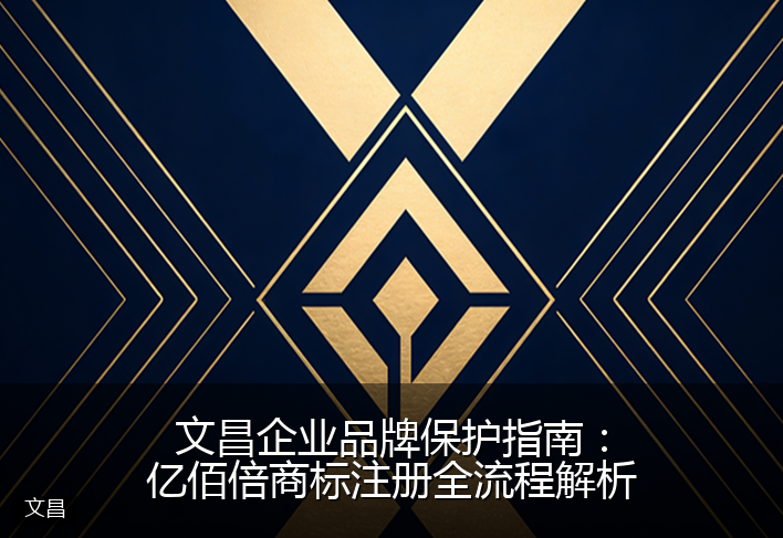 文昌企业品牌保护指南：亿佰倍商标注册全流程解析